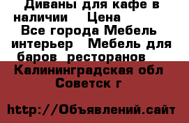 Диваны для кафе в наличии  › Цена ­ 6 900 - Все города Мебель, интерьер » Мебель для баров, ресторанов   . Калининградская обл.,Советск г.